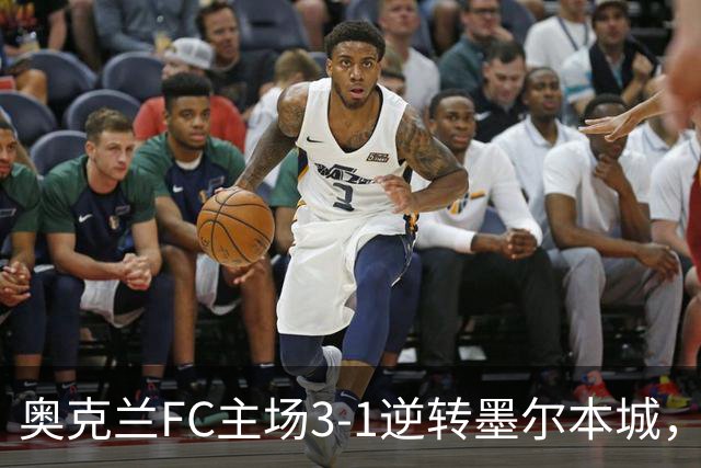 奥克兰FC主场3-1逆转墨尔本城，贝利斯轰入惊天吊射